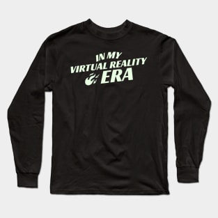 I'm in my Virtual Reality Era Long Sleeve T-Shirt